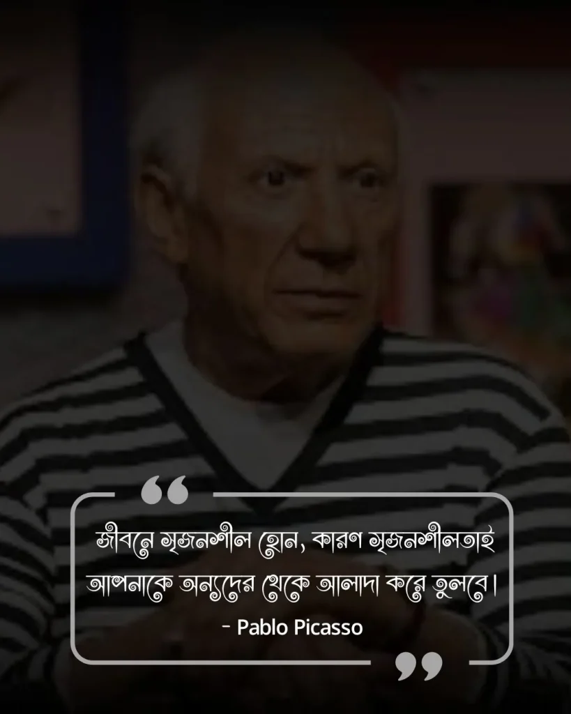 জীবন উপভোগ নিয়ে উক্তি- -Pablo Picasso