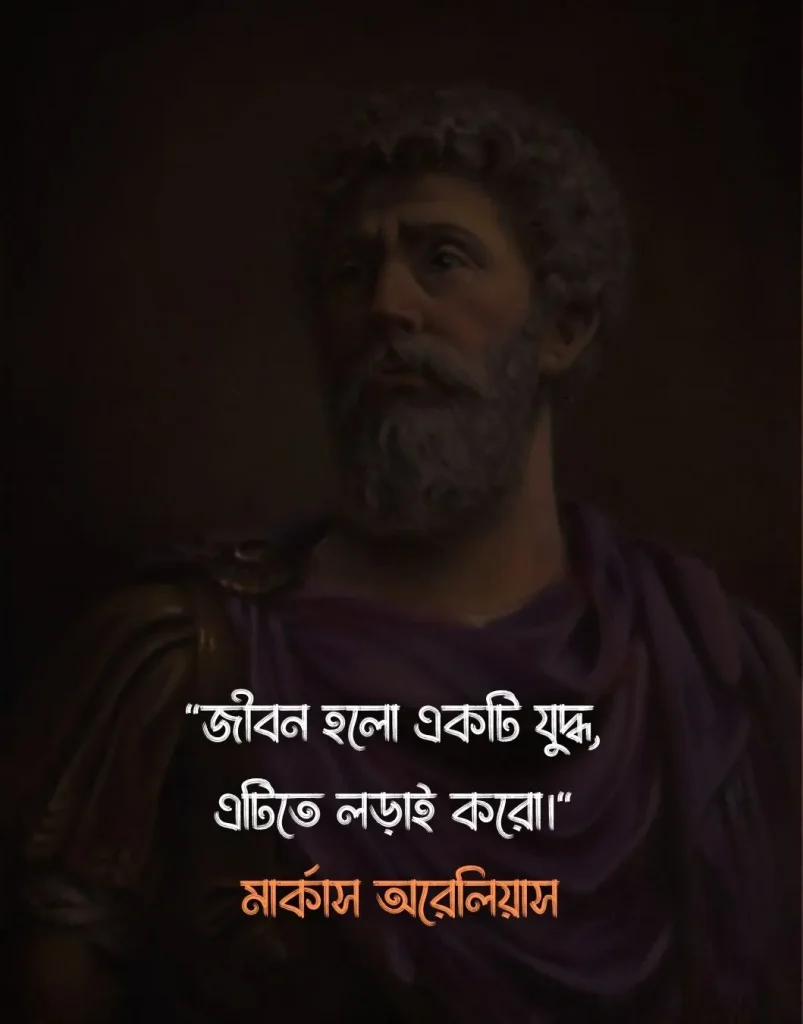 জীবন নিয়ে উক্তি -১৩. জীবন হলো একটি যুদ্ধ, এটিতে লড়াই করো। - মার্কাস অরেলিয়াস