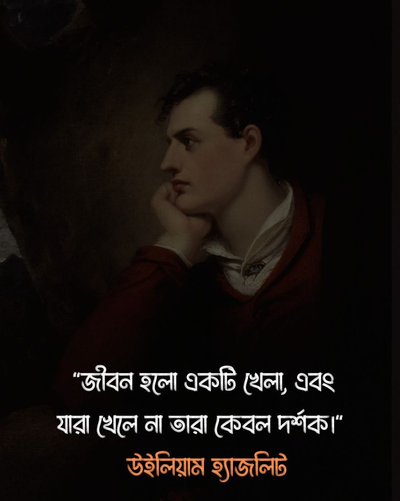 জীবন নিয়ে উক্তি - ৩. জীবন হলো একটি খেলা, এবং যারা খেলে না তারা কেবল দর্শক। - উইলিয়াম হ্যাজলিট