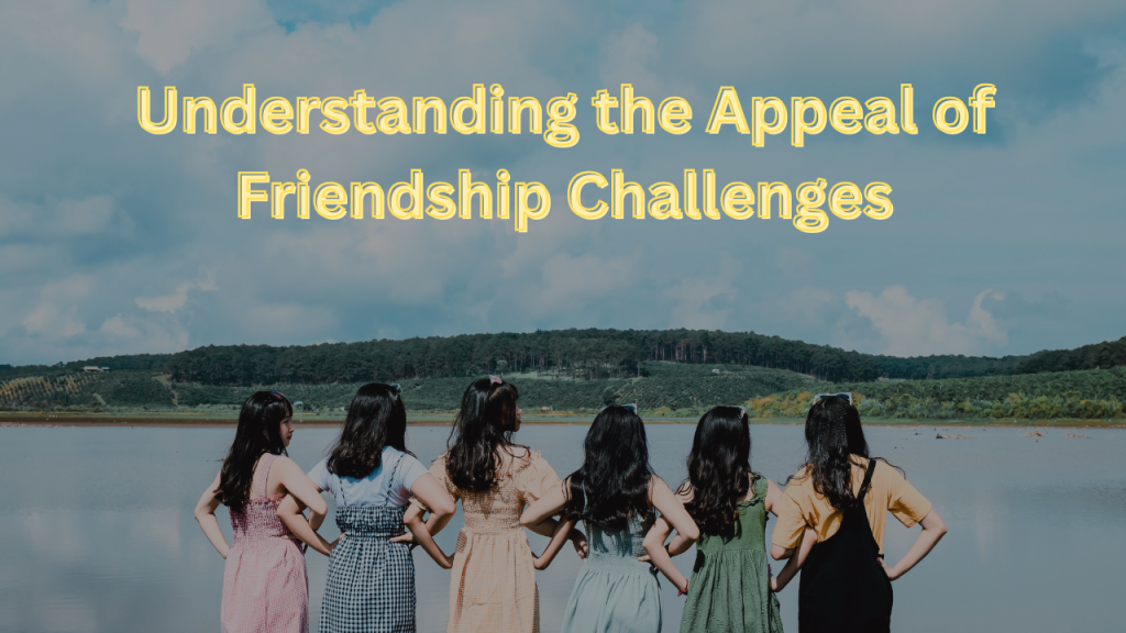 Understanding the Appeal of Friendship Challenges Image