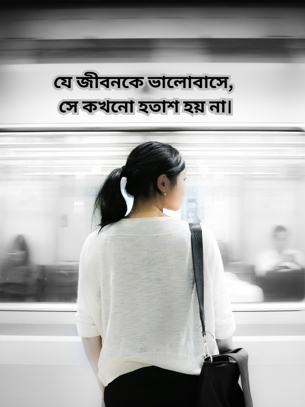 যে জীবনকে ভালোবাসে, সে কখনো হতাশ হয় না।.png